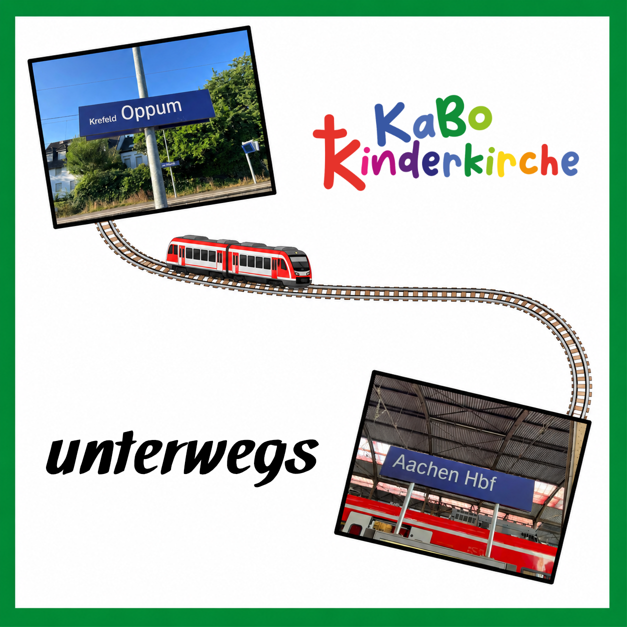 In einem grünen Rahmen zwei Bilder von Bahnstationen (Krefeld-Oppum und Aachen HBF), bunter Schriftzug KaBo Kinderkirche, ein Zug auf Gleisen, der beide Fotos verbindet und der Schriftzug 'unterwegs'.